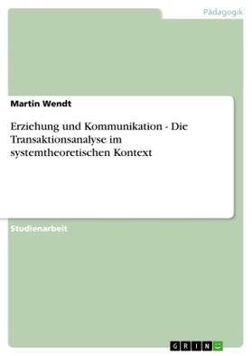 Wendt |  Erziehung und Kommunikation - Die Transaktionsanalyse im systemtheoretischen Kontext | Buch |  Sack Fachmedien