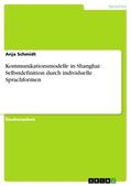 Schmidt |  Kommunikationsmodelle in Shanghai:  Selbstdefinition durch  individuelle Sprachformen | Buch |  Sack Fachmedien
