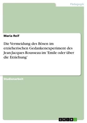 Reif |  Die Vermeidung des Bösen im erzieherischen Gedankenexperiment des Jean-Jacques Rousseau im 'Emile oder über die Erziehung' | Buch |  Sack Fachmedien