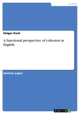 Koch | A functional perspective of cohesion in English | Buch | 978-3-638-77151-1 | sack.de