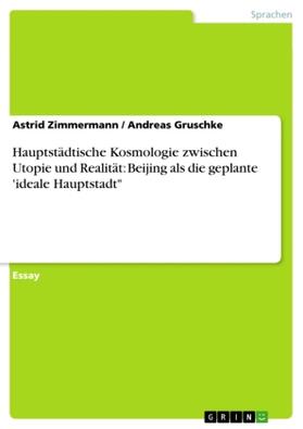 Zimmermann |  Hauptstädtische Kosmologie zwischen Utopie und Realität: Beijing als die geplante 'ideale Hauptstadt" | Buch |  Sack Fachmedien