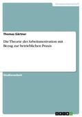Gärtner |  Die Theorie der Arbeitsmotivation mit Bezug zur betrieblichen Praxis | Buch |  Sack Fachmedien