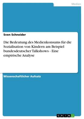 Schneider |  Die Bedeutung des Medienkonsums für die Sozialisation von Kindern am Beispiel bundesdeutscher Talkshows - Eine empirische Analyse | Buch |  Sack Fachmedien