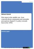 Schmid |  First steps in the middle east - how concerns about communism and orientalist perceptions shaped U.S. policy towards Iran in the 1950s | eBook | Sack Fachmedien
