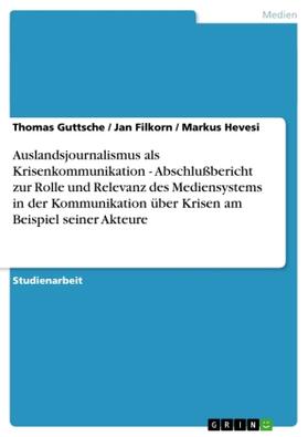 Guttsche / Filkorn / Hevesi |  Auslandsjournalismus als Krisenkommunikation - Abschlußbericht zur Rolle und Relevanz des Mediensystems in der Kommunikation über Krisen am Beispiel seiner Akteure | Buch |  Sack Fachmedien