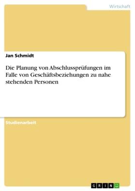 Schmidt |  Die Planung von Abschlussprüfungen im Falle von Geschäftsbeziehungen zu nahe stehenden Personen | Buch |  Sack Fachmedien