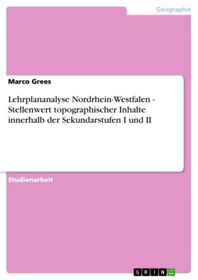 Grees |  Lehrplananalyse Nordrhein-Westfalen - Stellenwert topographischer Inhalte innerhalb der Sekundarstufen I und II | Buch |  Sack Fachmedien