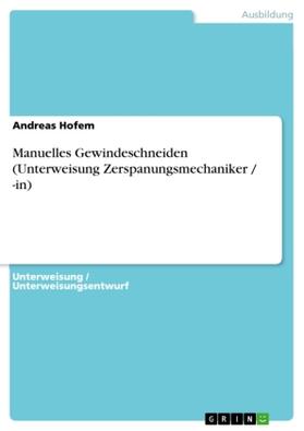 Hofem |  Manuelles Gewindeschneiden (Unterweisung Zerspanungsmechaniker / -in) | Buch |  Sack Fachmedien