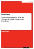 Kunze |  Arnold Bergstraesser zur Krise der Weimarer Republik - Autokratie vs. Demokratie | eBook | Sack Fachmedien