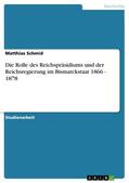 Schmid |  Die Rolle des Reichspräsidiums und der Reichsregierung im Bismarckstaat 1866 - 1878 | eBook | Sack Fachmedien