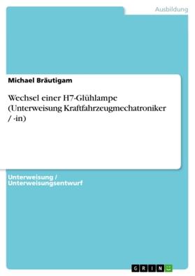 Bräutigam |  Wechsel einer H7-Glühlampe (Unterweisung Kraftfahrzeugmechatroniker / -in) | Buch |  Sack Fachmedien