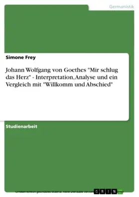 Frey |  Johann Wolfgang von Goethe - Mir schlug das Herz - Interpretation, Analyse und ein Vergleich mit Willkomm und Abschied | eBook | Sack Fachmedien