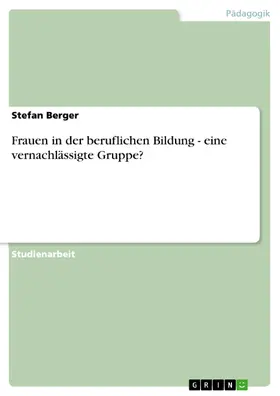 Berger |  Frauen in der beruflichen Bildung - eine vernachlässigte Gruppe? | eBook | Sack Fachmedien