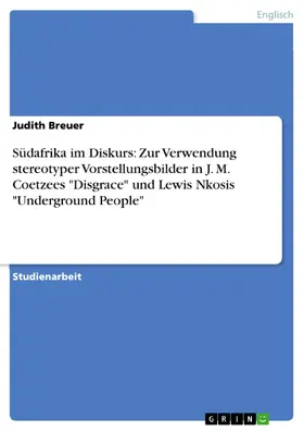 Breuer |  Südafrika im Diskurs: Zur Verwendung stereotyper Vorstellungsbilder in J. M. Coetzees "Disgrace" und Lewis Nkosis "Underground People" | eBook | Sack Fachmedien