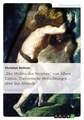 Aichner |  "Der Mythos des Sisyphos" von Albert Camus. Theoretische Betrachtungen über das Absurde | Buch |  Sack Fachmedien