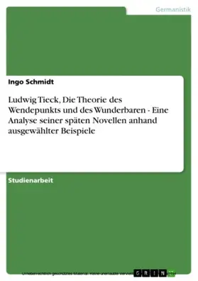 Schmidt |  Ludwig Tieck, Die Theorie des Wendepunkts und des Wunderbaren - Eine Analyse seiner späten Novellen anhand ausgewählter Beispiele | eBook | Sack Fachmedien