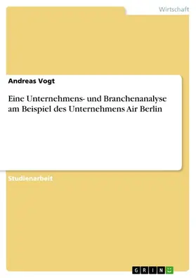 Vogt |  Eine Unternehmens- und Branchenanalyse am Beispiel des Unternehmens Air Berlin | eBook | Sack Fachmedien