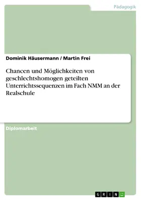 Häusermann / Frei |  Chancen und Möglichkeiten von geschlechtshomogen geteilten Unterrichtssequenzen im Fach NMM an der Realschule | eBook | Sack Fachmedien