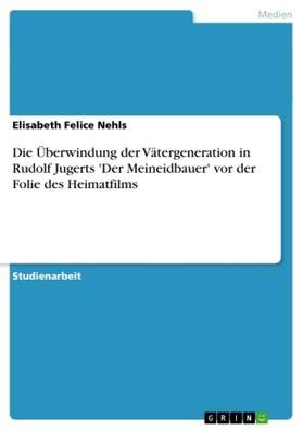 Nehls |  Die Überwindung der Vätergeneration in Rudolf Jugerts 'Der Meineidbauer' vor der Folie des Heimatfilms | Buch |  Sack Fachmedien