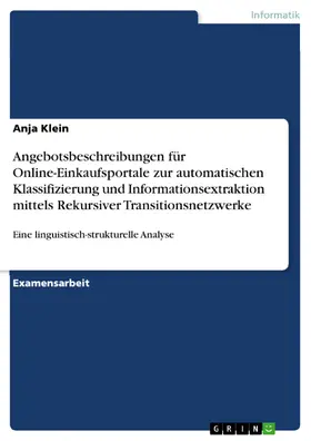 Klein |  Eine linguistisch-strukturelle Analyse von Angebotsbeschreibungen für Online-Einkaufsportale zur automatischen Klassifizierung und Informationsextraktion mittels Rekursiver Transitionsnetzwerke | eBook | Sack Fachmedien