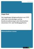 Ploch |  Der Augsburger Religionsfrieden von 1555 und seine Auswirkungen auf die Konfessionalisierung in den historischen deutschen Ost- und Siedlungsgebieten | Buch |  Sack Fachmedien