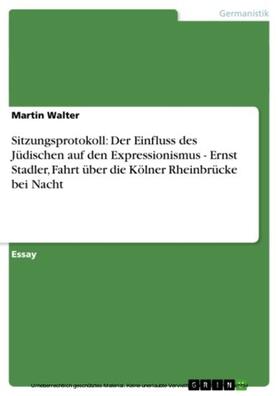 Walter | Sitzungsprotokoll: Der Einfluss des Jüdischen auf den Expressionismus - Ernst Stadler, Fahrt über die Kölner Rheinbrücke bei Nacht | E-Book | sack.de
