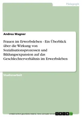Wagner |  Frauen im Erwerbsleben - Ein Überblick über die Wirkung von Sozialisationsprozessen und Bildungsexpansion auf das Geschlechterverhältnis im Erwerbsleben | eBook | Sack Fachmedien