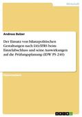 Balzer |  Der Einsatz von bilanzpolitischen Gestaltungen nach IAS/IFRS beim Einzelabschluss und seine Auswirkungen auf die Prüfungsplanung (IDW PS 240) | eBook | Sack Fachmedien