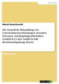 Szczerkowski |  Die steuerliche Behandlung von Unternehmensverbindungen zwischen Personen- und Kapitalgesellschaften (GmbH & Co KG, GmbH & Still, Betriebsaufspaltung, KGaA) | eBook | Sack Fachmedien