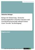 Brünger |  Kriege der Erinnerung - Deutsche Erinnerungskultur zwischen Literatur und Geschichtswissenschaft anhand Günter Grass’ Novelle "Im Krebsgang" | eBook | Sack Fachmedien