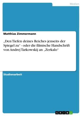 Zimmermann |  "Den Tiefen deines Reiches jenseits der Spiegel zu" - oder die filmische Handschrift von Andrej Tarkowskij an "Zerkalo" | Buch |  Sack Fachmedien