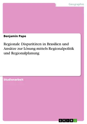 Pape |  Regionale Disparitäten in Brasilien und Ansätze zur Lösung mittels Regionalpolitik und Regionalplanung | eBook | Sack Fachmedien