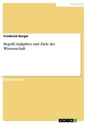 Berger | Begriff, Aufgaben und Ziele der Wissenschaft | Buch | 978-3-638-88139-5 | www.sack.de