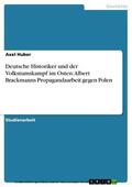 Huber |  Deutsche Historiker und der Volkstumskampf im Osten: Albert Brackmanns Propagandaarbeit gegen Polen | eBook | Sack Fachmedien