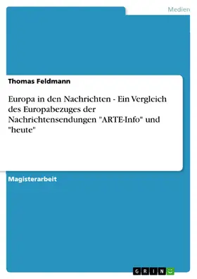 Feldmann |  Europa in den Nachrichten - Ein Vergleich des Europabezuges der Nachrichtensendungen "ARTE-Info" und "heute" | eBook | Sack Fachmedien
