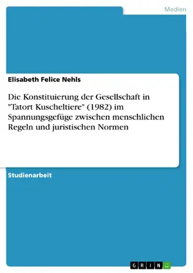 Nehls |  Die Konstituierung der Gesellschaft in "Tatort Kuscheltiere" (1982) im Spannungsgefüge zwischen menschlichen Regeln und juristischen Normen | eBook | Sack Fachmedien