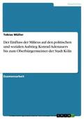 Müller |  Der Einfluss der Milieus auf den politischen und sozialen Aufstieg Konrad Adenauers bis zum Oberbürgermeister der Stadt Köln | eBook | Sack Fachmedien
