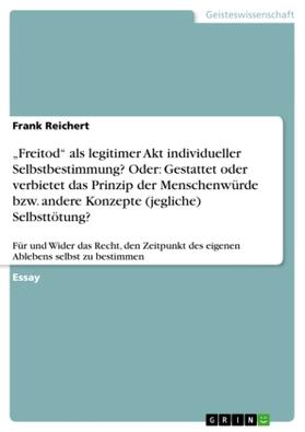 Reichert |  "Freitod" als legitimer Akt individueller Selbstbestimmung?  Oder: Gestattet oder verbietet das Prinzip der Menschenwürde bzw. andere Konzepte (jegliche) Selbsttötung? | Buch |  Sack Fachmedien
