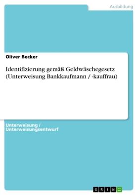 Becker | Identifizierung gemäß Geldwäschegesetz (Unterweisung Bankkaufmann / -kauffrau) | Buch | 978-3-638-93382-7 | sack.de