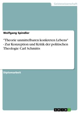 Spindler | "Theorie unmittelbaren konkreten Lebens" - Zur Konzeption und Kritik der politischen Theologie Carl Schmitts | Buch | 978-3-638-94400-7 | sack.de