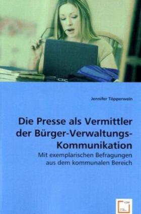 Töpperwein | Die Presse als Vermittler der Bürger-Verwaltungs-Kommunikation | Buch | 978-3-639-00014-6 | sack.de