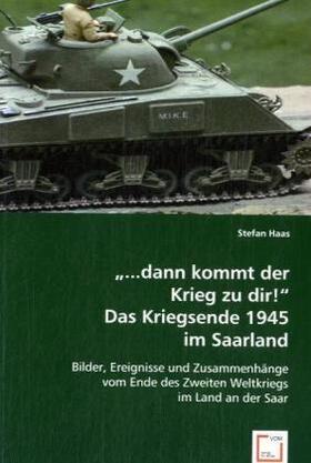 Haas |  "...dann kommt der Krieg zu dir!"Das Kriegsende 1945 im Saarland | Buch |  Sack Fachmedien
