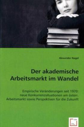 Nagel |  Der akademische Arbeitsmarkt im Wandel | Buch |  Sack Fachmedien