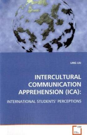 Liu | INTERCULTURAL COMMUNICATION APPREHENSION (ICA): | Buch | 978-3-639-07398-0 | sack.de