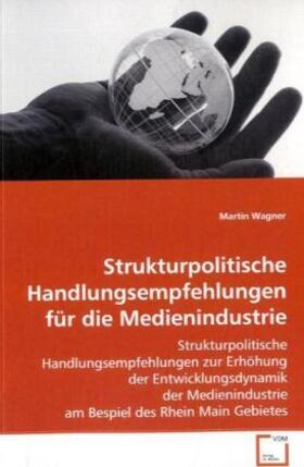 Wagner | Strukturpolitische Handlungsempfehlungen für die Medienindustrie | Buch | 978-3-639-07744-5 | sack.de