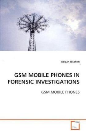 Ibrahim |  GSM MOBILE PHONES IN FORENSIC INVESTIGATIONS | Buch |  Sack Fachmedien