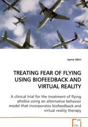 Albin |  TREATING FEAR OF FLYING USING BIOFEEDBACK AND VIRTUALREALITY | Buch |  Sack Fachmedien