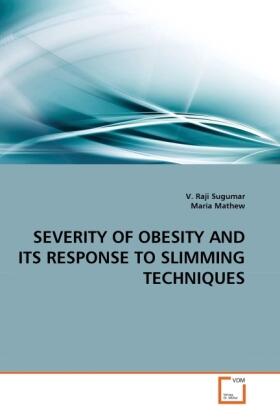 Sugumar / Mathew |  SEVERITY OF OBESITY AND ITS RESPONSE TO SLIMMING TECHNIQUES | Buch |  Sack Fachmedien