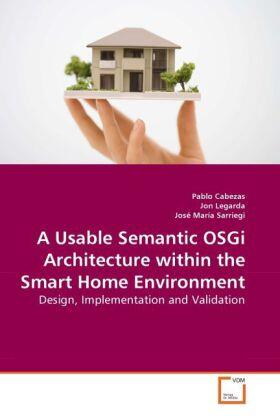 Cabezas / Legarda / María Sarriegi |  A Usable Semantic OSGi Architecture within the Smart Home Environment | Buch |  Sack Fachmedien