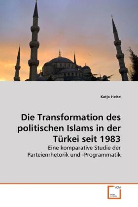 Heise |  Die Transformation des politischen Islams in der Türkei seit 1983 | Buch |  Sack Fachmedien